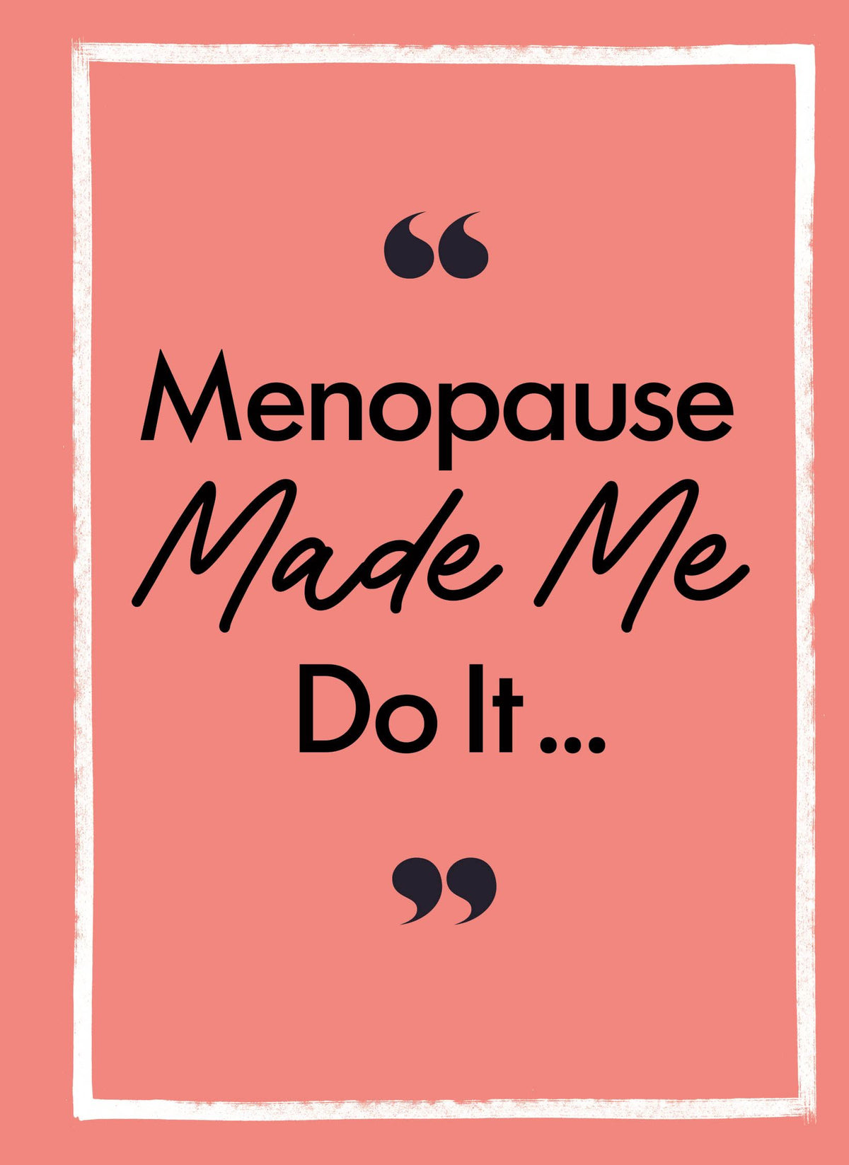 Menopause Made Me Do It